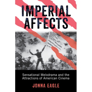 预订 Imperial Affects: Sensational Melodrama and the Attractions of American Cinema 帝国的影响：耸人听闻的情节剧和美国电