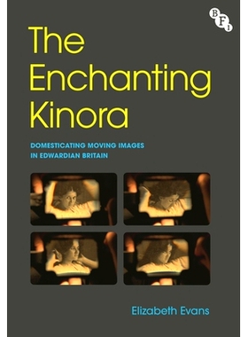 预订 The Enchanting Kinora: Domesticating Moving Images in Edwardian Britain 迷人的基诺拉电影设备：爱德华时代的英国驯化