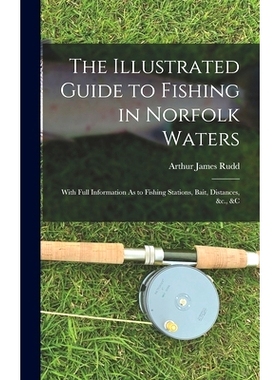 预订 The Illustrated Guide to Fishing in Norfolk Waters: With Full Information As to Fishing Stations, Bait, Distances,