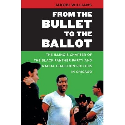 预订 From the Bullet to the Ballot: The Illinois Chapter of the Black Panther Party and Racial Coalition Politics in Chi
