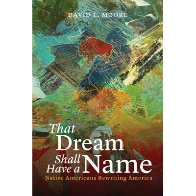 预订 That Dream Shall Have a Name: Native Americans Rewriting America 那个梦想应该有个名字：土著美国人重写美国: 97808032