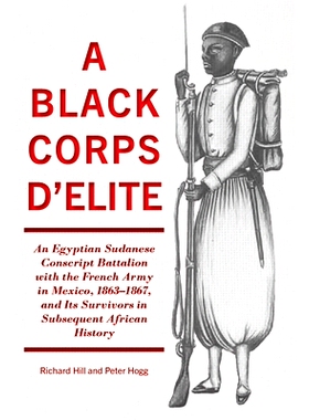 预订 A Black Corps d’Elite: An Egyptian Sudanese Conscript Battalion with the French Army in Mexico, 1863-1867, and Its
