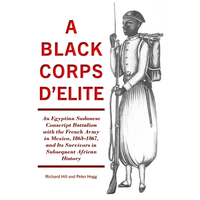预订 A Black Corps d’Elite: An Egyptian Sudanese Conscript Battalion with the French Army in Mexico, 1863-1867, and Its