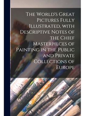预订 The World’s Great Pictures Fully Illustrated, With Descriptive Notes of the Chief Masterpieces of Painting in the