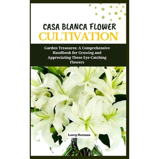 预订 Casa Blanca Flower Cultivation: Garden Treasures: A Comprehensive Handbook for Growing and Appreciating These Eye-C