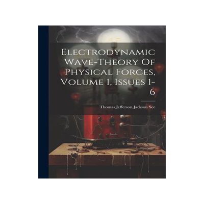 [预订]Electrodynamic Wave-theory Of Physical Forces, Volume 1, Issues 1-6 9781021289797
