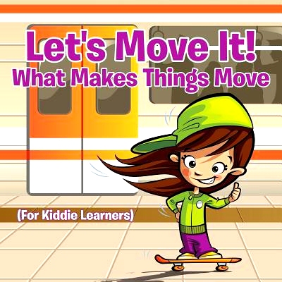 预订 Let’s Move It! What Makes Things Move (for Kiddie Learners): 9781682128626