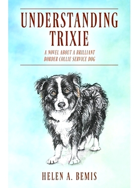 预订 Understanding Trixie: A Novel about a Brilliant Border Collie Service Dog: 9781478798811