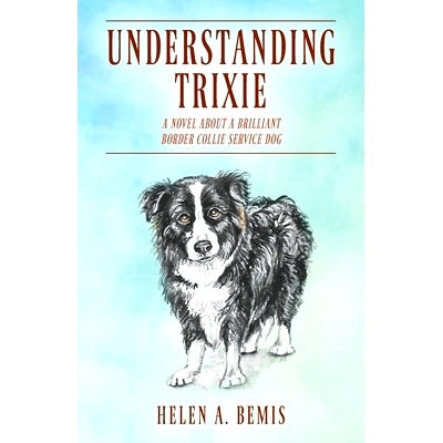 预订 Understanding Trixie: A Novel about a Brilliant Border Collie Service Dog: 9781478798811