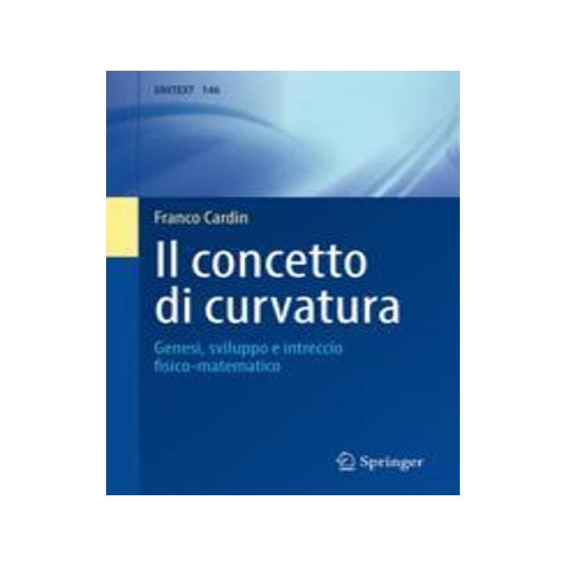 [预订]Il Concetto Di Curvatura: Genesi, Sviluppo E Intreccio Fisico-Matematico 9788847040236