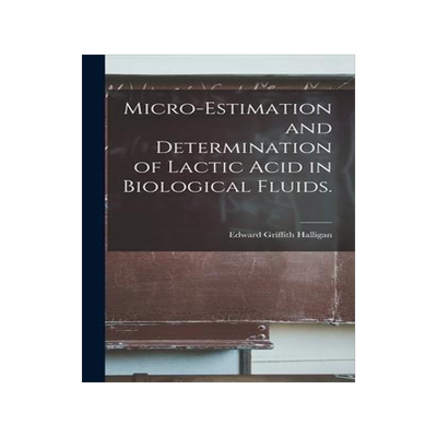[预订]Micro-estimation and Determination of Lactic Acid in Biological Fluids. 9781013827563