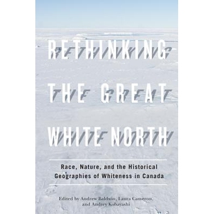 预订 Rethinking the Great White North: Race, Nature, and the Historical Geographies of Whiteness in Canada 大北白区反思