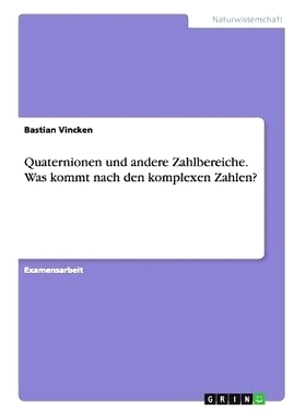 预订 Quaternionen und andere Zahlbereiche. Was kommt nach den komplexen Zahlen?: 9783656571308