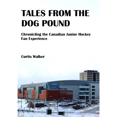 预订 Tales from the Dog Pound: Chronicling the Canadian Junior Hockey Fan Experience: 9781730815171