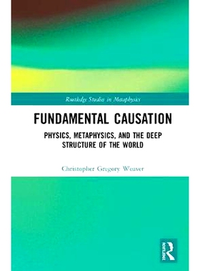 预订 Fundamental Causation: Physics, Metaphysics, and the Deep Structure of the World 根本原因：世界的物理学、形而上学与