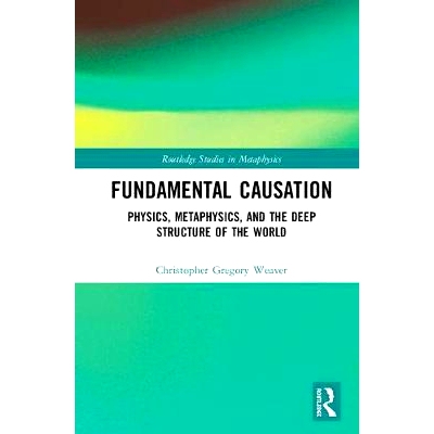 预订 Fundamental Causation: Physics, Metaphysics, and the Deep Structure of the World 根本原因：世界的物理学、形而上学与