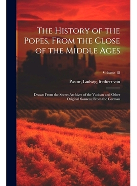 预订 The History of the Popes, From the Close of the Middle Ages: Drawn From the Secret Archives of the Vatican and Othe