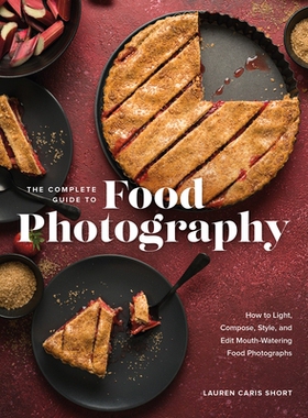 预订 The Complete Guide to Food Photography: How to Light, Compose, Style, and Edit Mouth-Watering Food Photographs 美食