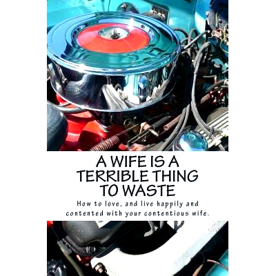 预订 A Wife Is A Terrible Thing To Waste: How to love, and live happy and contented with your contentious wife: 97814664