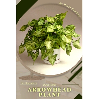 预订 Arrowhead Plant: Prodigy Petal, Plant Guide: 9798387113871