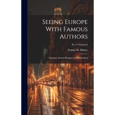 预订 Seeing Europe With Famous Authors: Germany Austria-Hungary and Switzerland; Volume 6; Pt. 2: 9781019776445
