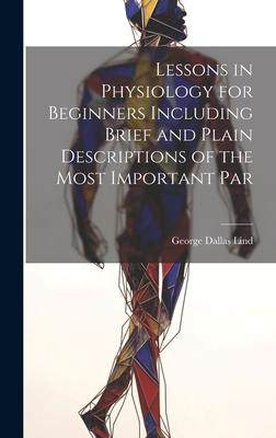 [预订]Lessons in Physiology for Beginners Including Brief and Plain Descriptions of the Most Important Par 9781020920493