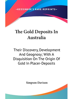 预订 The Gold Deposits In Australia: Their Discovery, Development And Geognosy; With A Disquisition On The Origin Of Gol