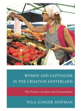 预订 Women and Capitalism in the Croatian Hinterland: The Practice of Labor and Consumption 在克罗地亚*妇女和资本主义：