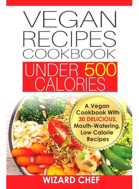 预订 Vegan Recipes Cookbook Under 500 Calories: A Vegan Cookbook With 30 Delicious Mouth-Watering, Low Calorie Recipes: