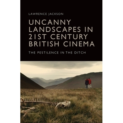 预订 Uncanny Landscapes in 21st Century British Cinema: The Pestilence in the Ditch 21世纪英国电影中的奇异景观：《沟渠里
