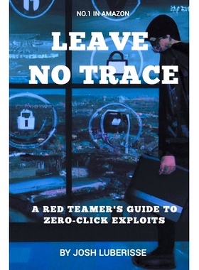 预订 Leave No Trace: A Red Teamer’s Guide to Zero-Click Exploits: 9798223168249