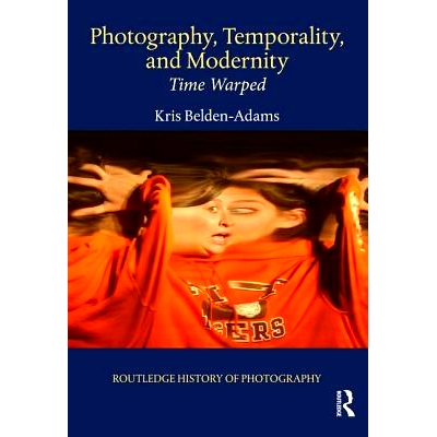预订 Photography, Temporality, and Modernity: Time Warped 摄影、时间性与现代性：扭曲的时间: 9781138544314