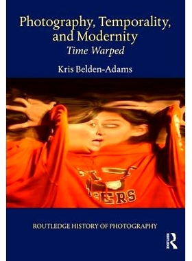 预订 Photography, Temporality, and Modernity: Time Warped 摄影、时间性与现代性：扭曲的时间: 9781138544314