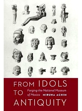 预订 From Idols to Antiquity: Forging the National Museum of Mexico 从偶像到古董：打造墨西哥国家博物馆（精装）（丛书）: