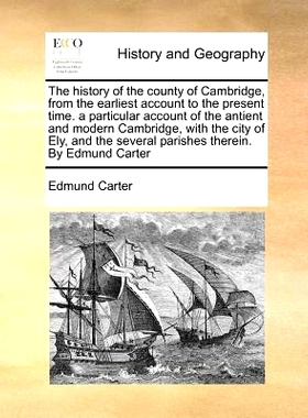 预订 The History of the County of Cambridge, from the Earliest Account to the Present Time. a Particular Account of the