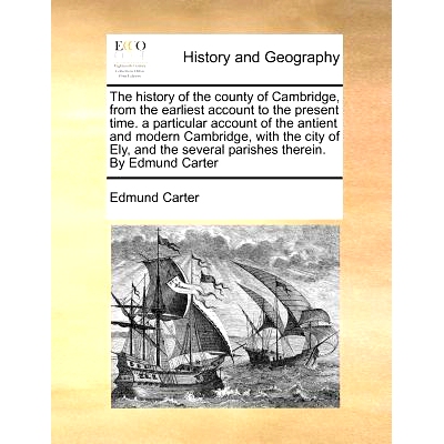 预订 The History of the County of Cambridge, from the Earliest Account to the Present Time. a Particular Account of the