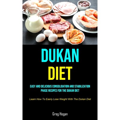 预订 Dukan Diet: Easy And Delicious Consolidation And Stabilization Phase Recipes For The Dukan Diet (Learn How To Easil