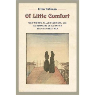 预订 Of Little Comfort: War Widows, Fallen Soldiers, and the Remaking of the Nation After the Great War 战争遗孀、牺牲士