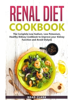 预订 Renal Diet Cookbook: The Complete Low Sodium, Low Potassium, Healthy Kidney Cookbook to Improve your Kidney Functio