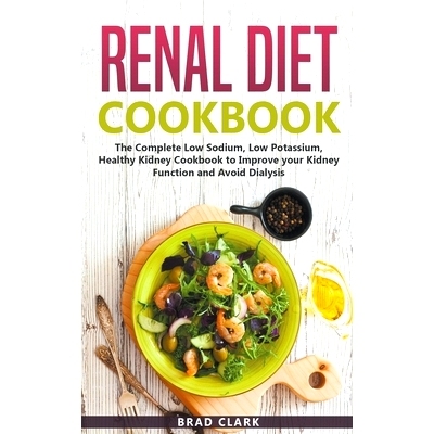 预订 Renal Diet Cookbook: The Complete Low Sodium, Low Potassium, Healthy Kidney Cookbook to Improve your Kidney Functio