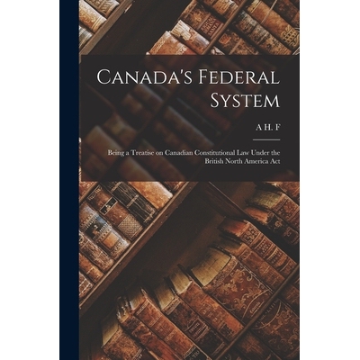 预订 Canada’s Federal System; Being a Treatise on Canadian Constitutional law Under the British North America Act 97810