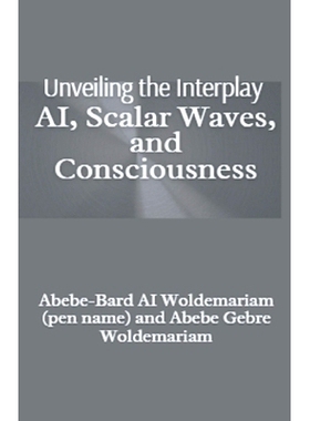 预订 Unveiling the Interplay: AI, Scalar Waves, and Consciousness: 9798224427369