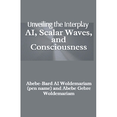 预订 Unveiling the Interplay: AI, Scalar Waves, and Consciousness: 9798224427369