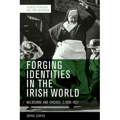 预订 Forging Identities in the Irish World: Melbourne and Chicago, 1830-1922 在爱尔兰世界锻造身份：墨尔本和芝加哥，1830-