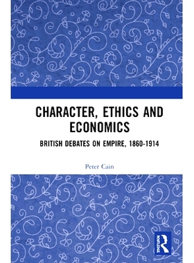 预订 Character, Ethics and Economics: British Debates on Empire, 1860-1914 性格、伦理与经济学：1860-1914年英国帝国之争:
