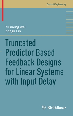 【预订】Truncated Predictor Based Feedback Designs for Linear Systems with Input Delay