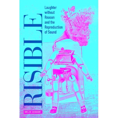 预订 Risible: Laughter without Reason and the Reproduction of Sound 可笑的：无缘无故的笑声与声音的再现: 9780520391338