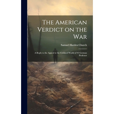 预订 The American Verdict on the War: A Reply to the Appeal to the Civilized World of 93 German Professor: 9781020883057