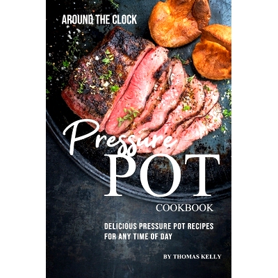 预订 Around the Clock Pressure Pot Cookbook: Delicious Pressure Pot Recipes for Any Time of Day: 9781693761591