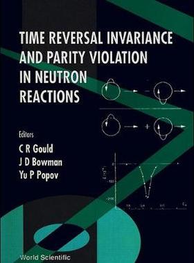 【预订】TIME REVERSAL INVARIANCE AND PARITY VIOLATION IN NEUTRON REACTIONS - PROCEEDINGS OF THE 2ND INTERNATIONAL ...